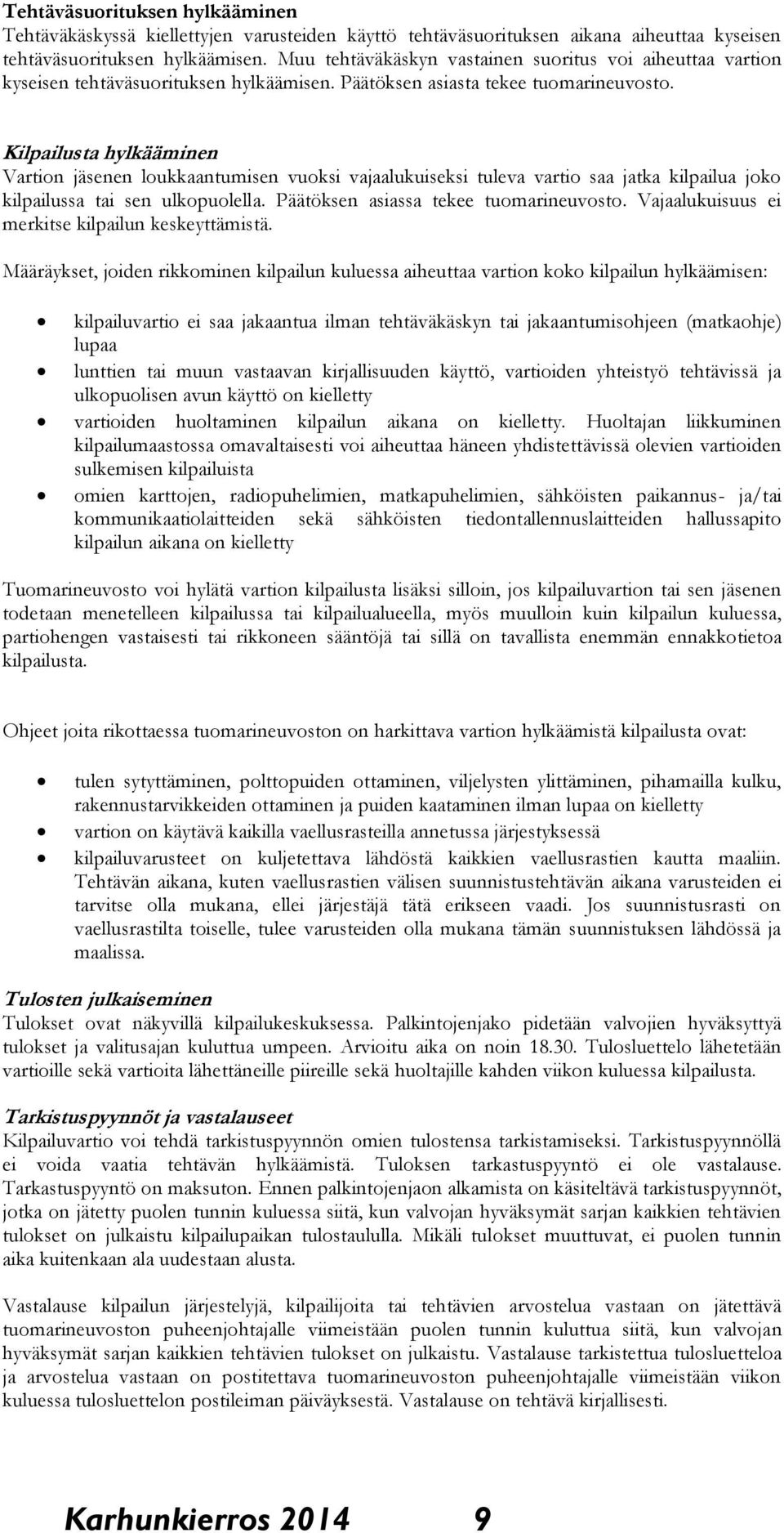 Kilpailusta hylkääminen Vartion jäsenen loukkaantumisen vuoksi vajaalukuiseksi tuleva vartio saa jatka kilpailua joko kilpailussa tai sen ulkopuolella. Päätöksen asiassa tekee tuomarineuvosto.