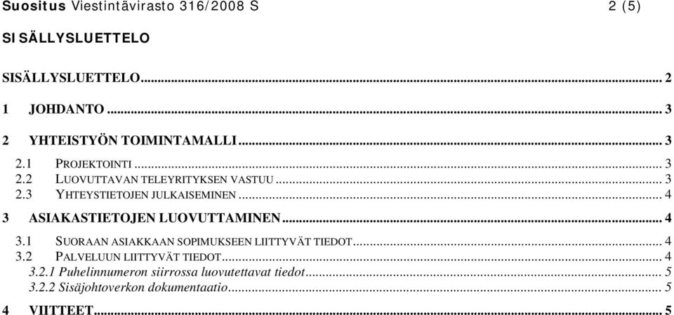 .. 4 3.1 SUORAAN ASIAKKAAN SOPIMUKSEEN LIITTYVÄT TIEDOT... 4 3.2 PALVELUUN LIITTYVÄT TIEDOT... 4 3.2.1 Puhelinnumeron siirrossa luovutettavat tiedot.