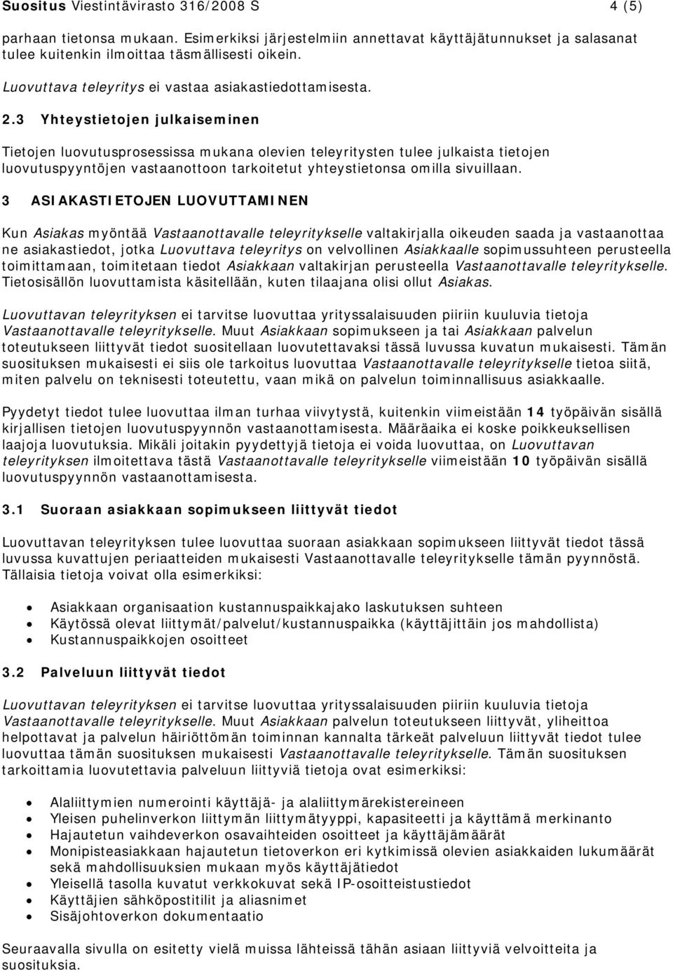 3 Yhteystietojen julkaiseminen Tietojen luovutusprosessissa mukana olevien teleyritysten tulee julkaista tietojen luovutuspyyntöjen vastaanottoon tarkoitetut yhteystietonsa omilla sivuillaan.
