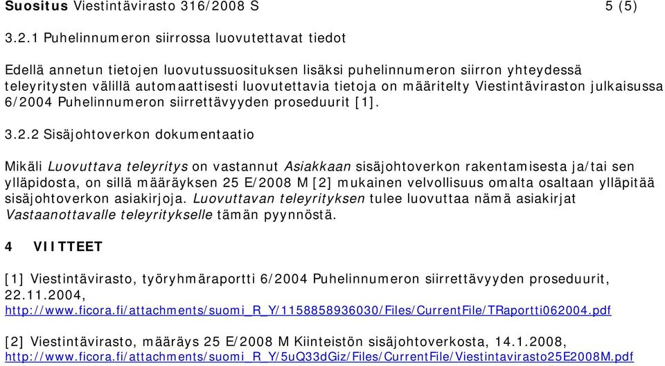 1 Puhelinnumeron siirrossa luovutettavat tiedot Edellä annetun tietojen luovutussuosituksen lisäksi puhelinnumeron siirron yhteydessä teleyritysten välillä automaattisesti luovutettavia tietoja on