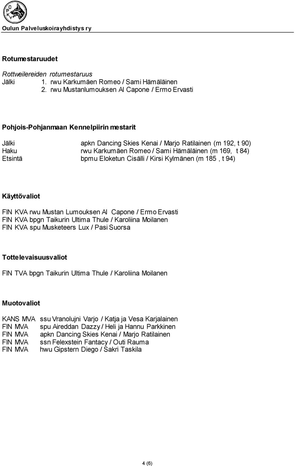 169, t 84) Etsintä bpmu Eloketun Cisälli / Kirsi Kylmänen (m 185, t 94) Käyttövaliot FIN KVA rwu Mustan Lumouksen Al Capone / Ermo Ervasti FIN KVA bpgn Taikurin Ultima Thule / Karoliina Moilanen FIN