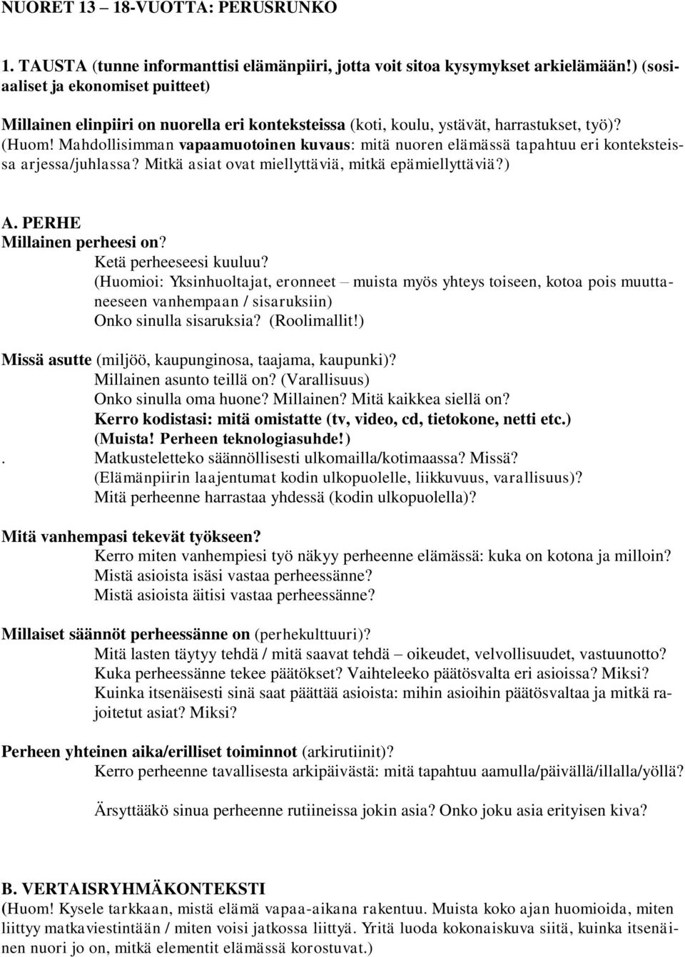 Mahdollisimman vapaamuotoinen kuvaus: mitä nuoren elämässä tapahtuu eri konteksteissa arjessa/juhlassa? Mitkä asiat ovat miellyttäviä, mitkä epämiellyttäviä?) A. PERHE Millainen perheesi on?