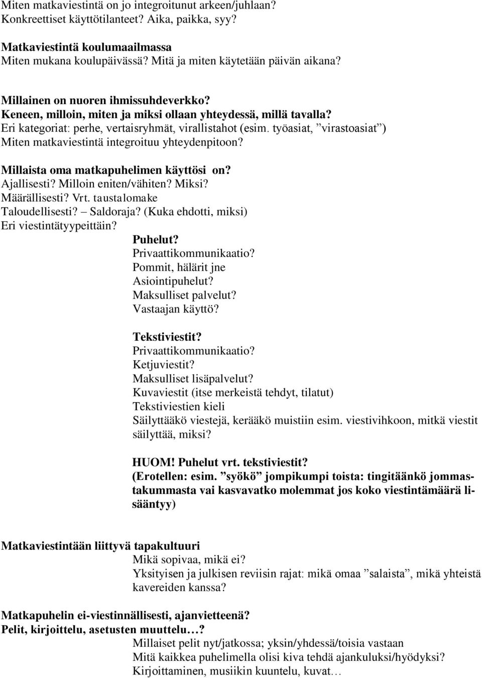 Eri kategoriat: perhe, vertaisryhmät, virallistahot (esim. työasiat, virastoasiat ) Miten matkaviestintä integroituu yhteydenpitoon? Millaista oma matkapuhelimen käyttösi on? Ajallisesti?