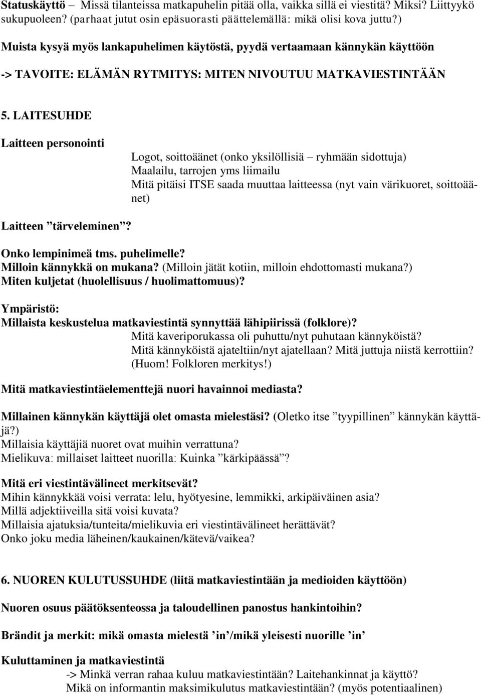 LAITESUHDE Laitteen personointi Logot, soittoäänet (onko yksilöllisiä ryhmään sidottuja) Maalailu, tarrojen yms liimailu Mitä pitäisi ITSE saada muuttaa laitteessa (nyt vain värikuoret, soittoäänet)