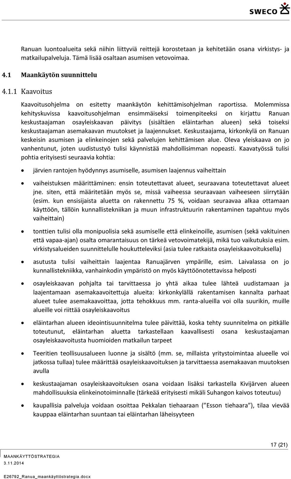 Molemmissa kehityskuvissa kaavoitusohjelman ensimmäiseksi toimenpiteeksi on kirjattu Ranuan keskustaajaman osayleiskaavan päivitys (sisältäen eläintarhan alueen) sekä toiseksi keskustaajaman