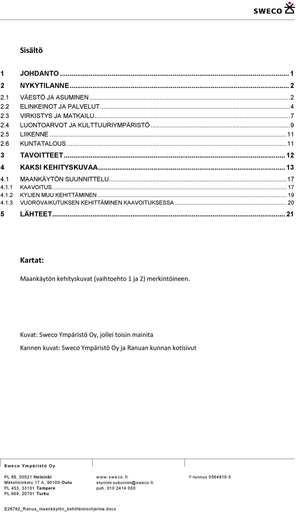 .. 20 5 LÄHTEET... 21 Kartat: Maankäytön kehityskuvat (vaihtoehto 1 ja 2) merkintöineen.