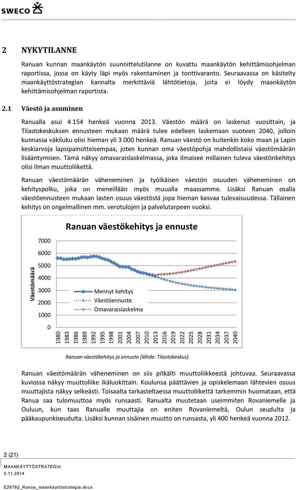 Seuraavassa on käsitelty maankäyttöstrategian kannalta merkittäviä lähtötietoja, joita ei löydy maankäytön kehittämisohjelman raportista. 2.1 Väestö ja asuminen Ranualla asui 4 154 henkeä vuonna 2013.