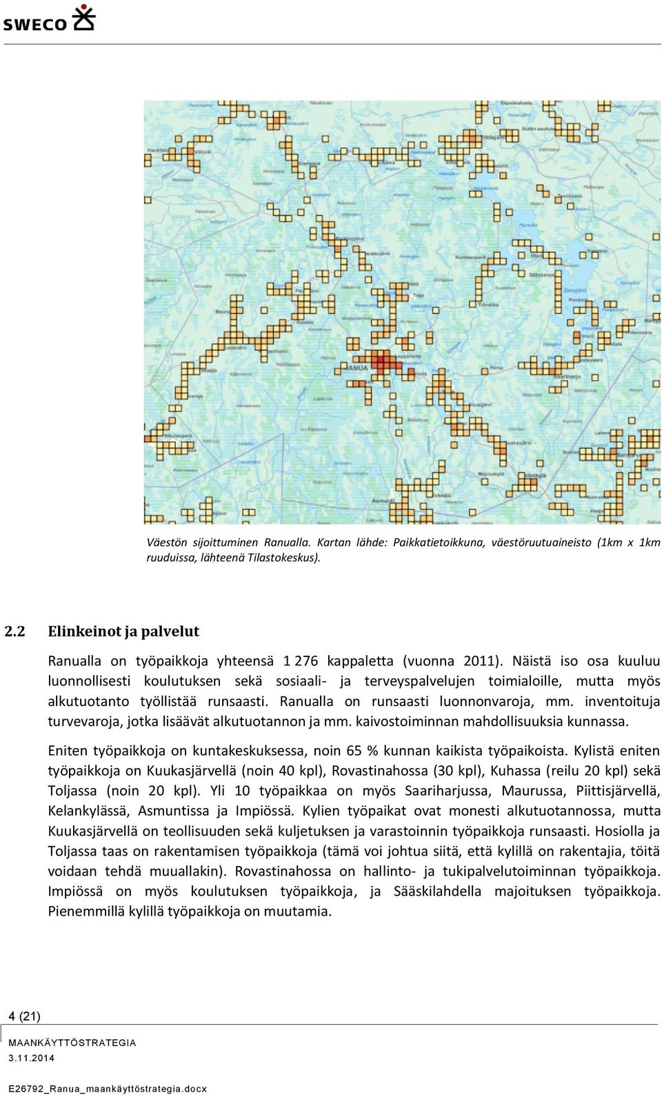 Näistä iso osa kuuluu luonnollisesti koulutuksen sekä sosiaali- ja terveyspalvelujen toimialoille, mutta myös alkutuotanto työllistää runsaasti. Ranualla on runsaasti luonnonvaroja, mm.