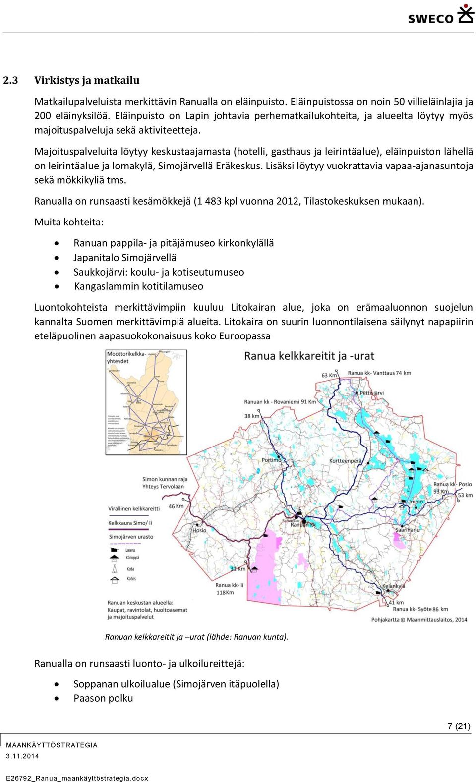 Majoituspalveluita löytyy keskustaajamasta (hotelli, gasthaus ja leirintäalue), eläinpuiston lähellä on leirintäalue ja lomakylä, Simojärvellä Eräkeskus.