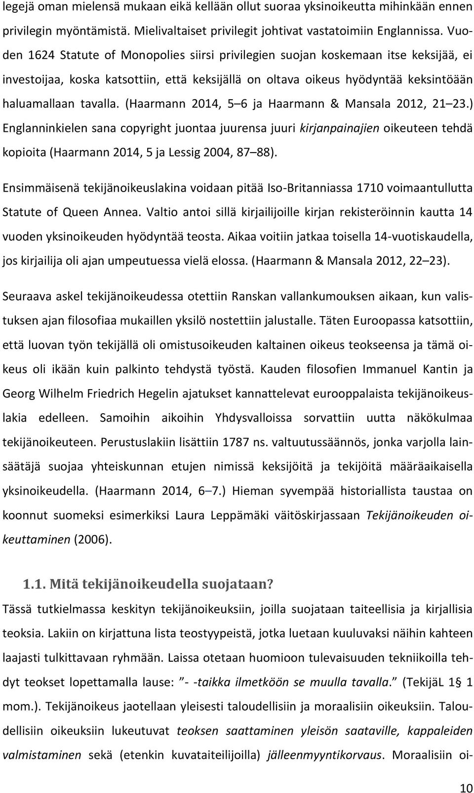 (Haarmann 2014, 5 6 ja Haarmann & Mansala 2012, 21 23.) Englanninkielen sana copyright juontaa juurensa juuri kirjanpainajien oikeuteen tehdä kopioita (Haarmann 2014, 5 ja Lessig 2004, 87 88).