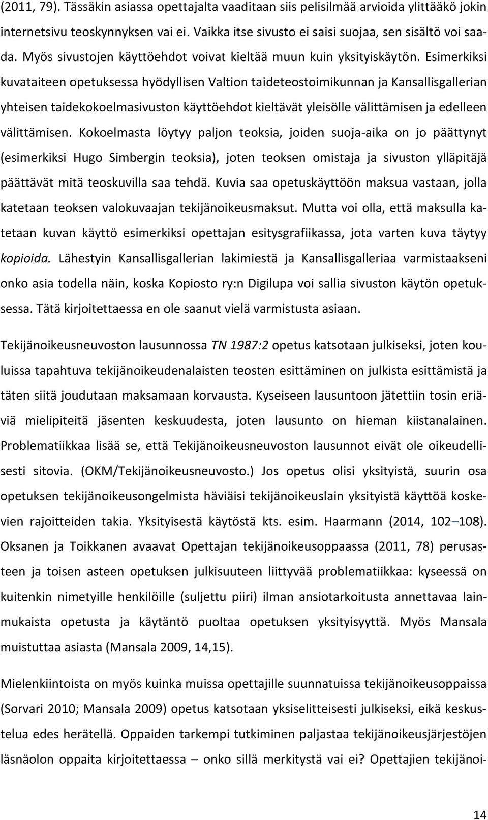 Esimerkiksi kuvataiteen opetuksessa hyödyllisen Valtion taideteostoimikunnan ja Kansallisgallerian yhteisen taidekokoelmasivuston käyttöehdot kieltävät yleisölle välittämisen ja edelleen välittämisen.