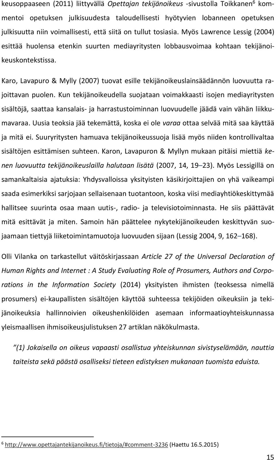 Karo, Lavapuro & Mylly (2007) tuovat esille tekijänoikeuslainsäädännön luovuutta rajoittavan puolen.