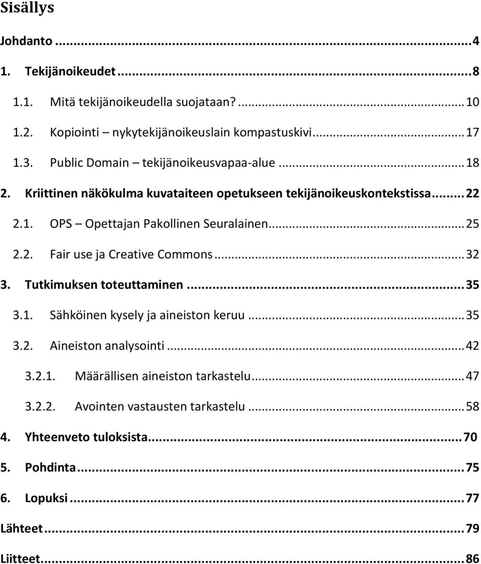 .. 25 2.2. Fair use ja Creative Commons... 32 3. Tutkimuksen toteuttaminen... 35 3.1. Sähköinen kysely ja aineiston keruu... 35 3.2. Aineiston analysointi... 42 3.2.1. Määrällisen aineiston tarkastelu.