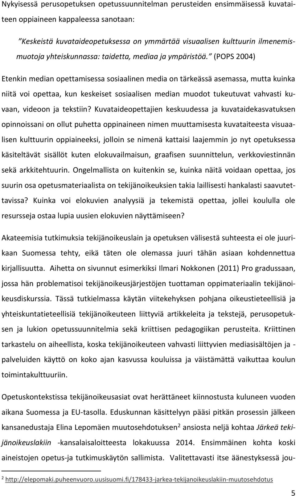 (POPS 2004) Etenkin median opettamisessa sosiaalinen media on tärkeässä asemassa, mutta kuinka niitä voi opettaa, kun keskeiset sosiaalisen median muodot tukeutuvat vahvasti kuvaan, videoon ja