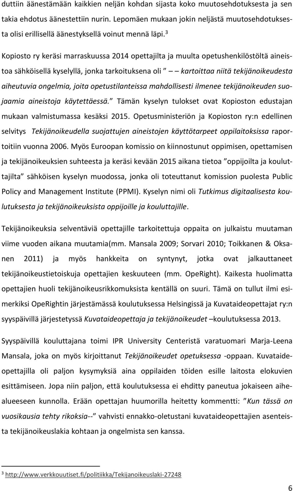 3 Kopiosto ry keräsi marraskuussa 2014 opettajilta ja muulta opetushenkilöstöltä aineistoa sähköisellä kyselyllä, jonka tarkoituksena oli kartoittaa niitä tekijänoikeudesta aiheutuvia ongelmia, joita