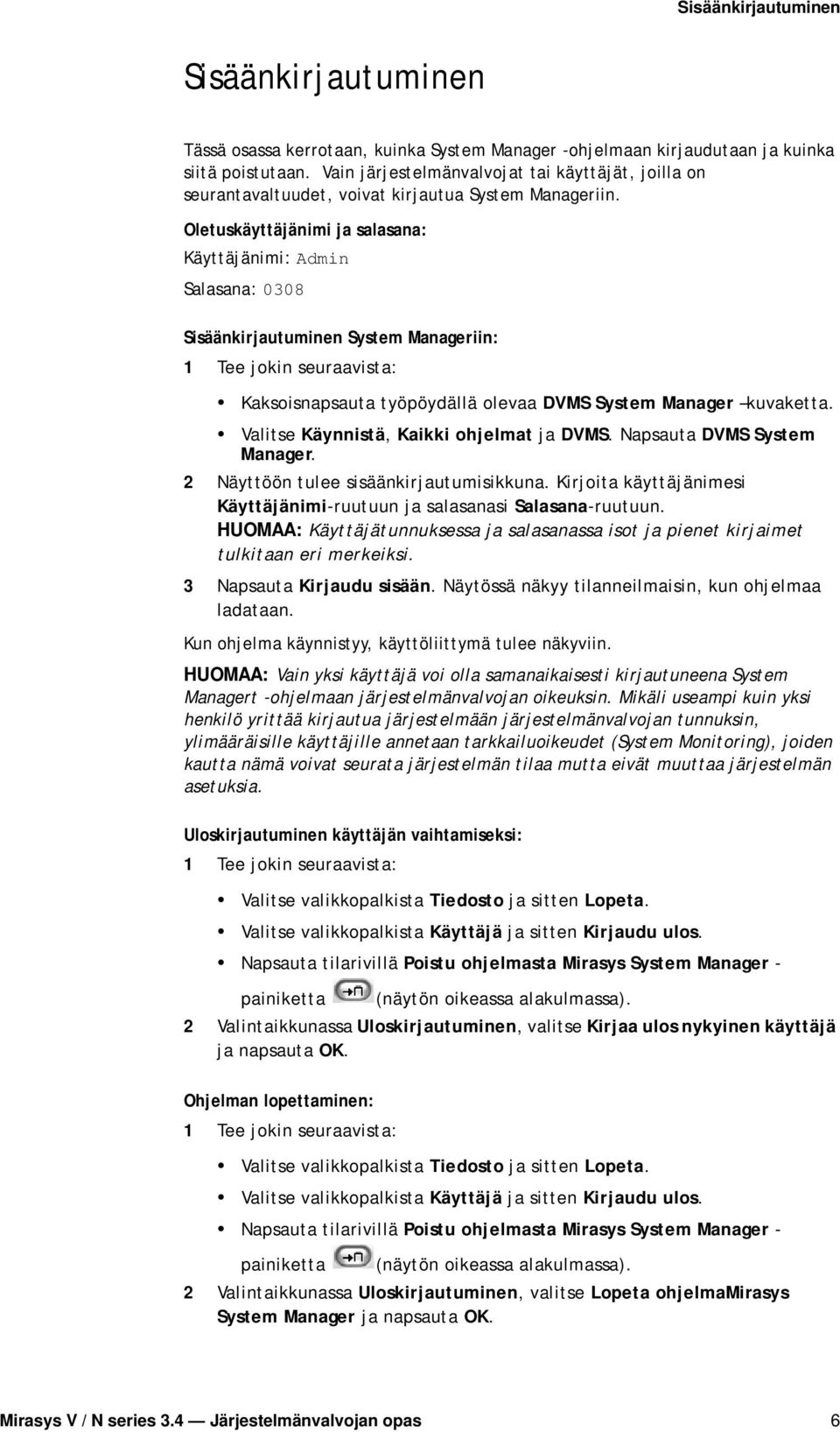 Oletuskäyttäjänimi ja salasana: Käyttäjänimi: Admin Salasana: 0308 Sisäänkirjautuminen System Manageriin: 1 Tee jokin seuraavista: Kaksoisnapsauta työpöydällä olevaa DVMS System Manager kuvaketta.