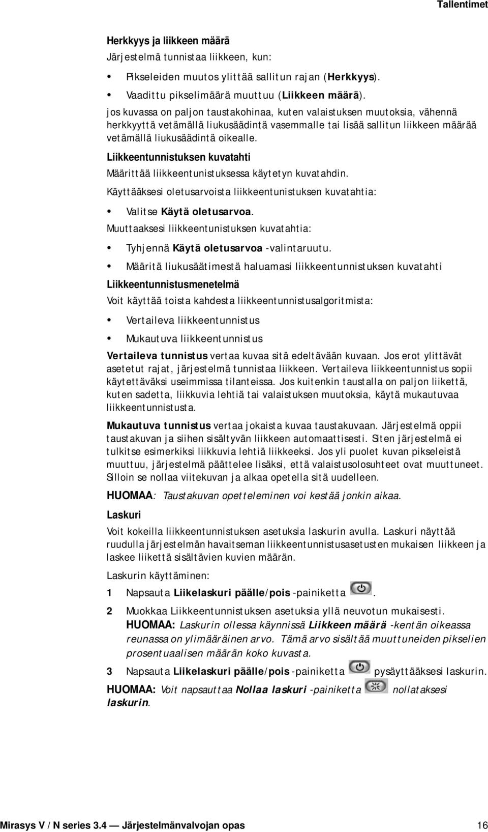 Liikkeentunnistuksen kuvatahti Määrittää liikkeentunistuksessa käytetyn kuvatahdin. Käyttääksesi oletusarvoista liikkeentunistuksen kuvatahtia: Valitse Käytä oletusarvoa.