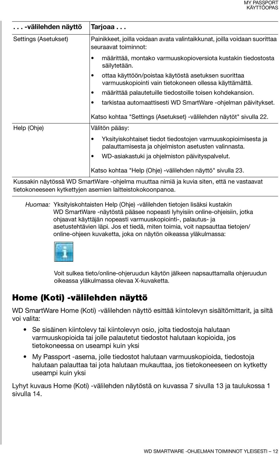 säilytetään. ottaa käyttöön/poistaa käytöstä asetuksen suorittaa varmuuskopiointi vain tietokoneen ollessa käyttämättä. määrittää palautetuille tiedostoille toisen kohdekansion.