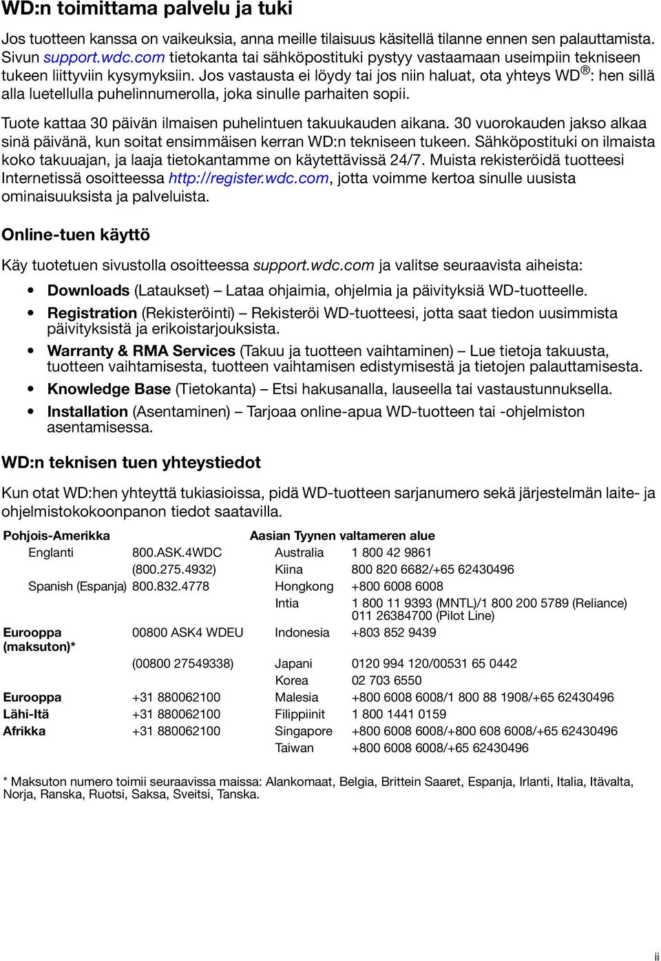 Jos vastausta ei löydy tai jos niin haluat, ota yhteys WD : hen sillä alla luetellulla puhelinnumerolla, joka sinulle parhaiten sopii. Tuote kattaa 30 päivän ilmaisen puhelintuen takuukauden aikana.