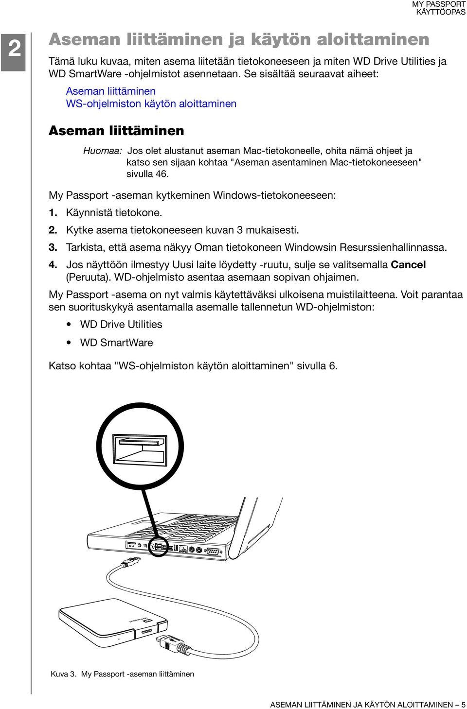 kohtaa "Aseman asentaminen Mac-tietokoneeseen" sivulla 46. My Passport -aseman kytkeminen Windows-tietokoneeseen: 1. Käynnistä tietokone. 2. Kytke asema tietokoneeseen kuvan 3 