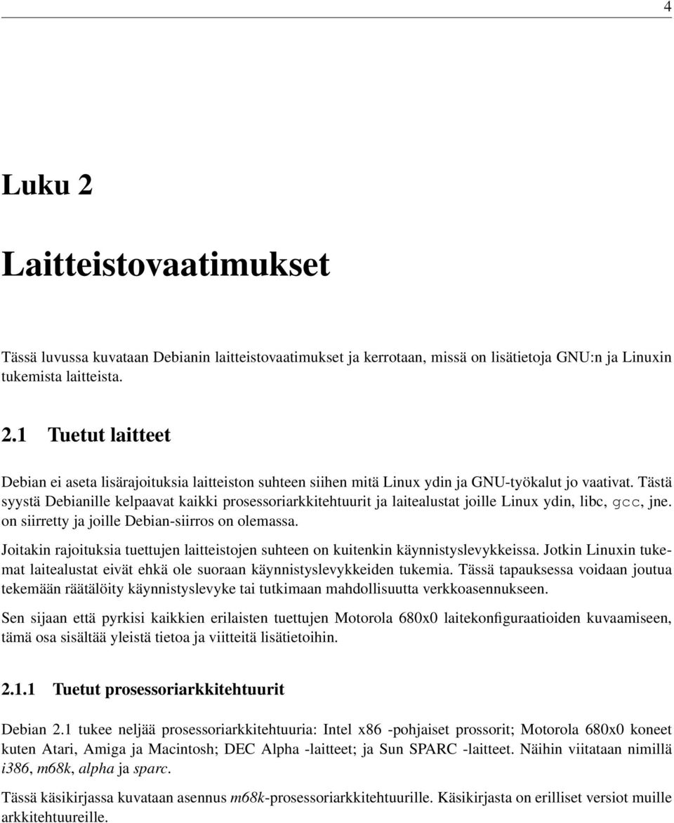 Joitakin rajoituksia tuettujen laitteistojen suhteen on kuitenkin käynnistyslevykkeissa. Jotkin Linuxin tukemat laitealustat eivät ehkä ole suoraan käynnistyslevykkeiden tukemia.