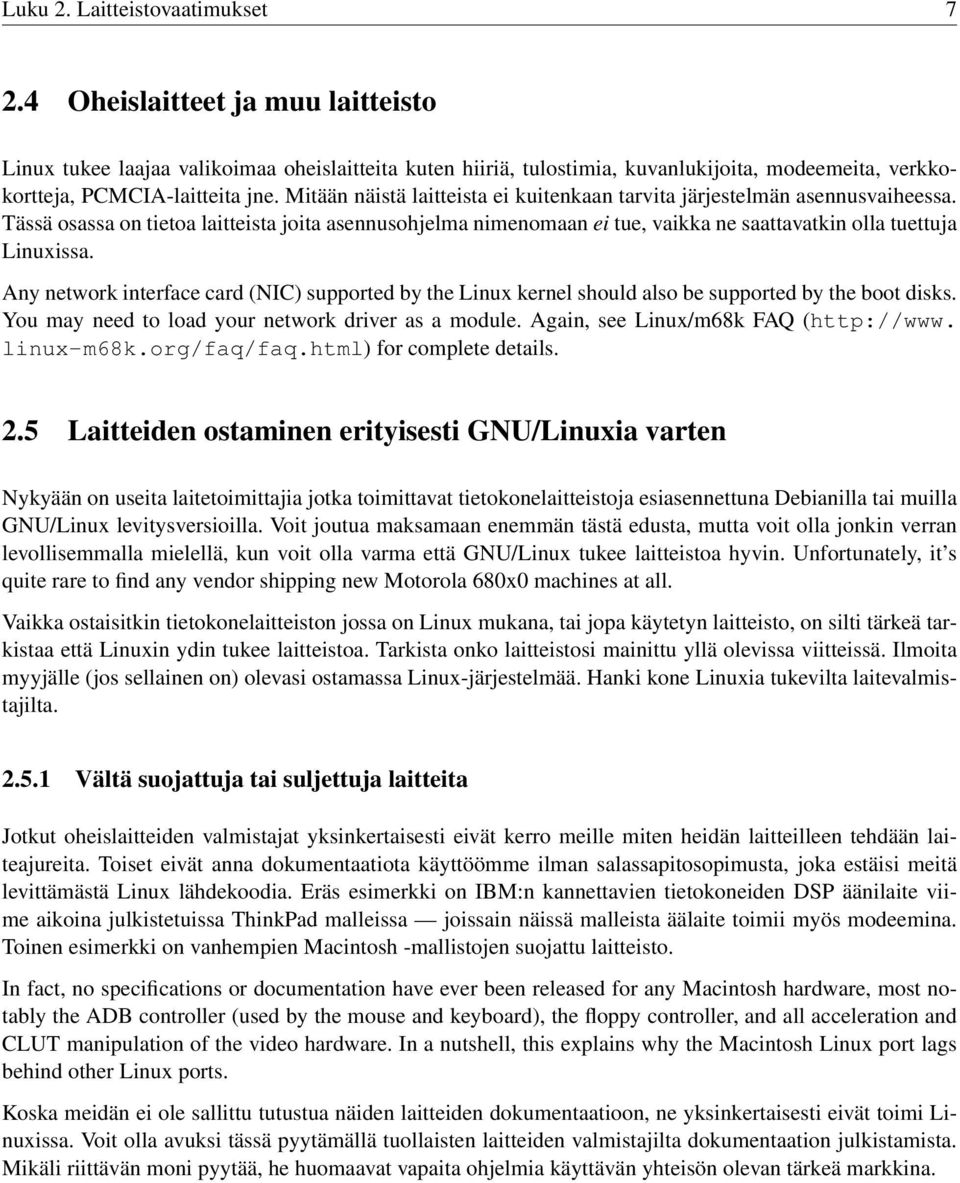 Mitään näistä laitteista ei kuitenkaan tarvita järjestelmän asennusvaiheessa. Tässä osassa on tietoa laitteista joita asennusohjelma nimenomaan ei tue, vaikka ne saattavatkin olla tuettuja Linuxissa.