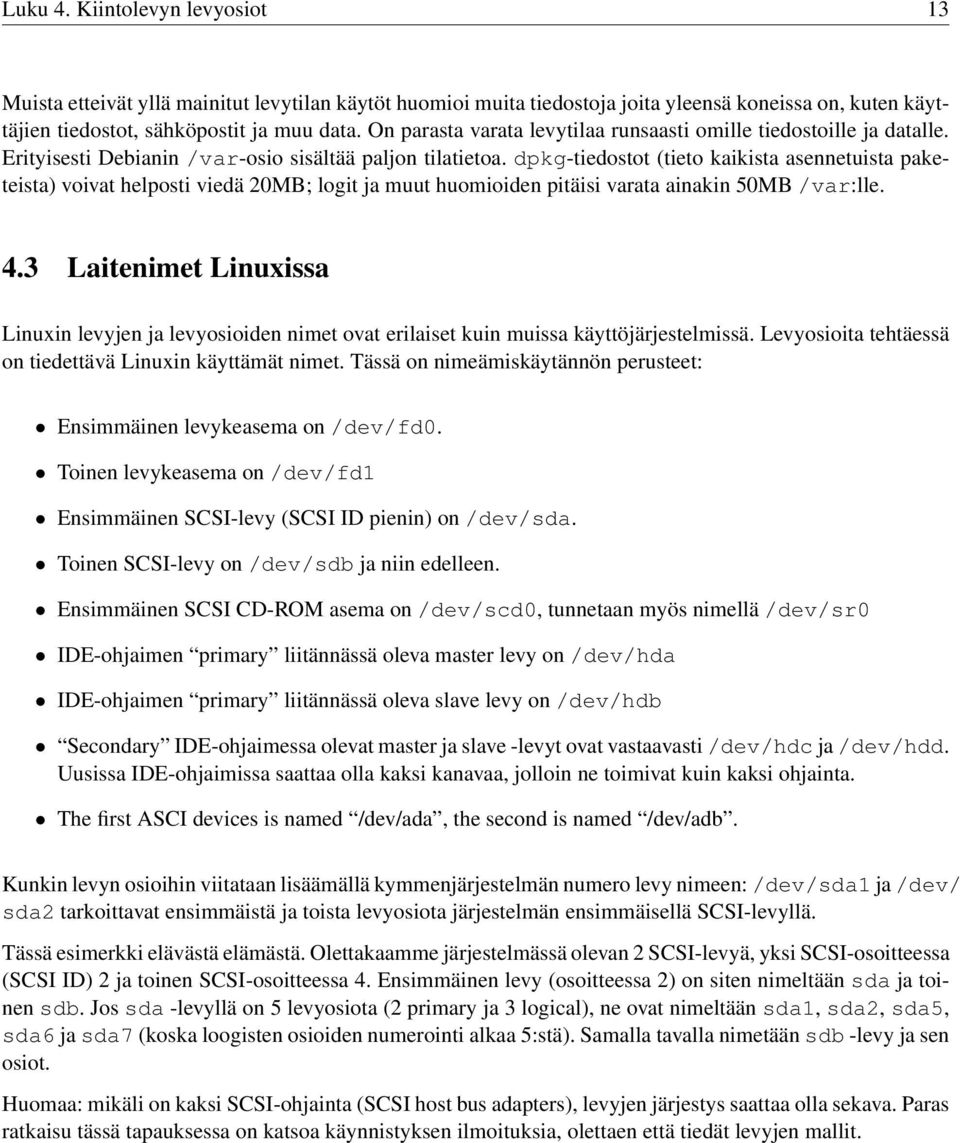 dpkg-tiedostot (tieto kaikista asennetuista paketeista) voivat helposti viedä 20MB; logit ja muut huomioiden pitäisi varata ainakin 50MB /var:lle. 4.