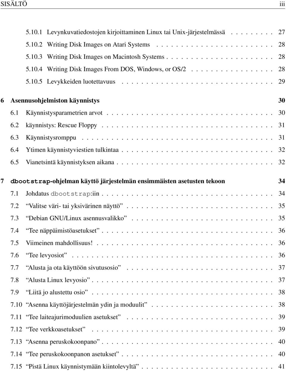 1 Käynnistysparametrien arvot.................................. 30 6.2 käynnistys: Rescue Floppy................................... 31 6.3 Käynnistysromppu....................................... 31 6.4 Ytimen käynnistyviestien tulkintaa.