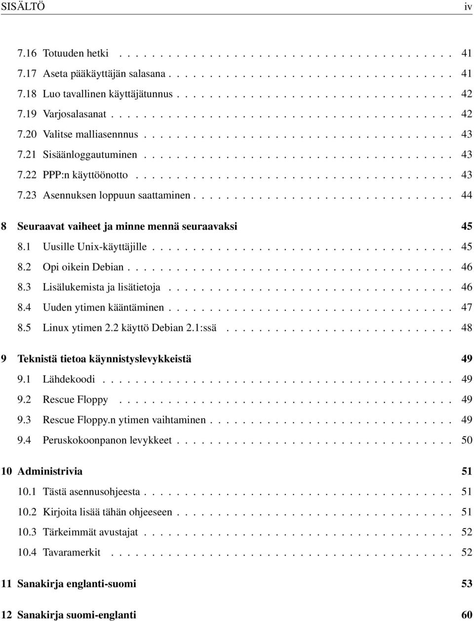 ...................................... 43 7.23 Asennuksen loppuun saattaminen................................ 44 8 Seuraavat vaiheet ja minne mennä seuraavaksi 45 8.1 Uusille Unix-käyttäjille..................................... 45 8.2 Opi oikein Debian.