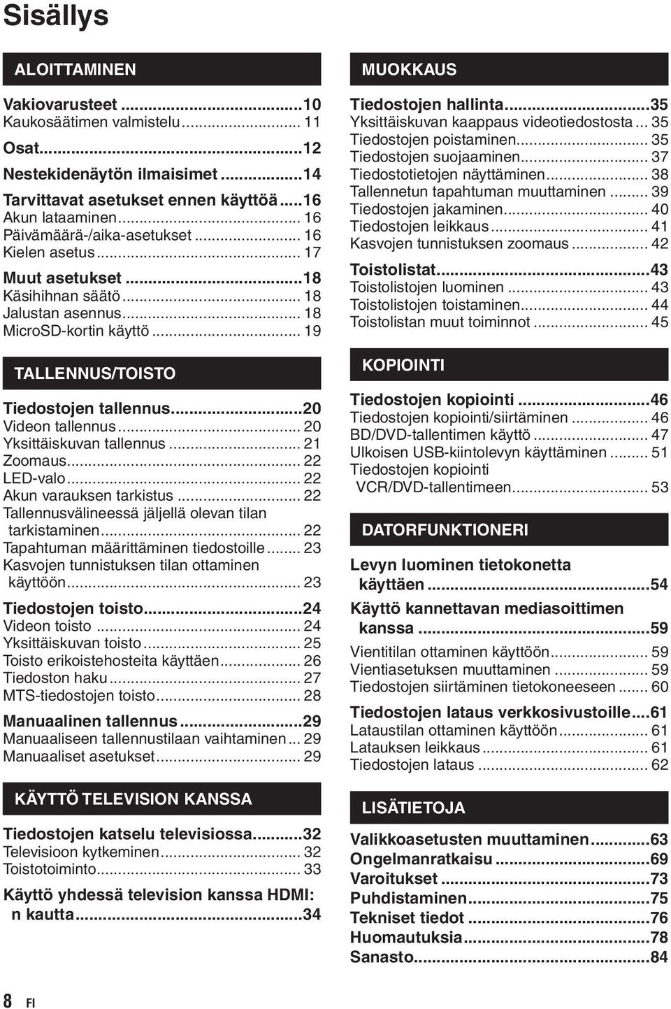 ..20 Videon tallennus... 20 Yksittäiskuvan tallennus... 21 Zoomaus... 22 LED-valo... 22 Akun varauksen tarkistus... 22 Tallennusvälineessä jäljellä olevan tilan tarkistaminen.