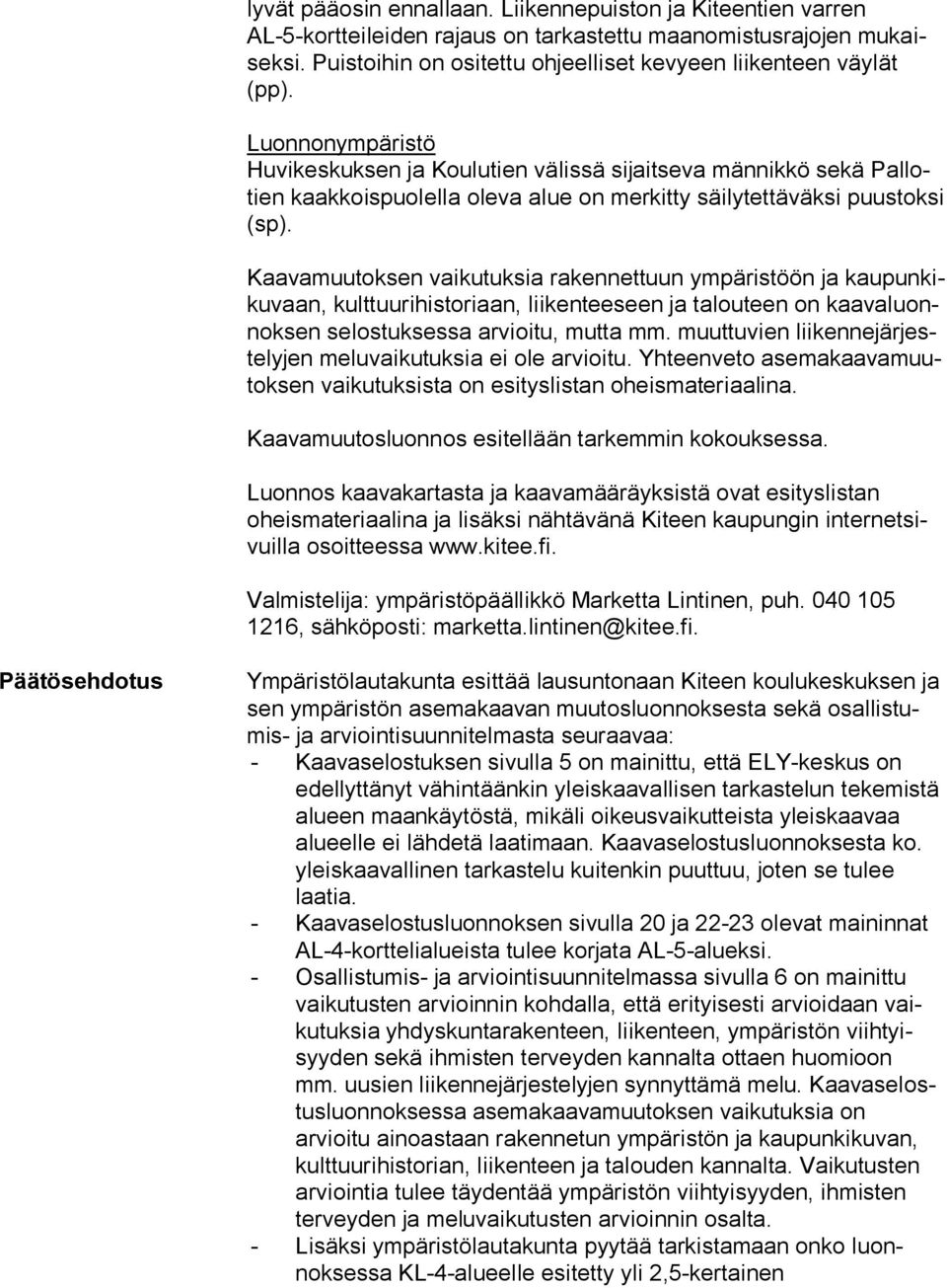 Luonnonympäristö Huvikeskuksen ja Koulutien välissä sijaitseva männikkö sekä Pal lotien kaakkoispuolella oleva alue on merkitty säilytettäväksi puustoksi (sp).