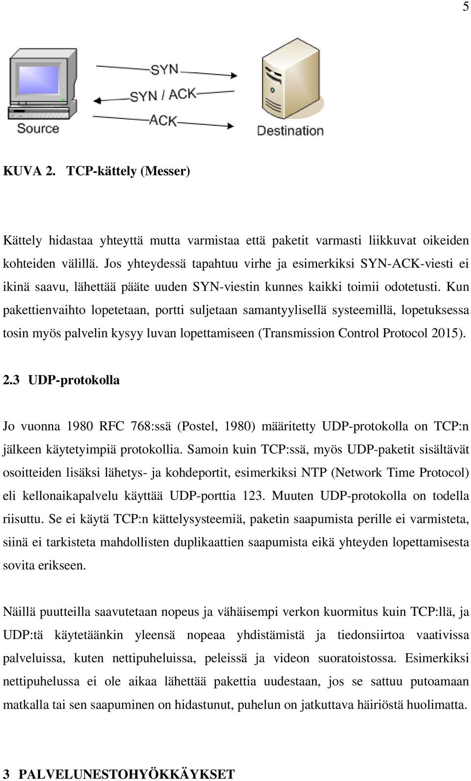 Kun pakettienvaihto lopetetaan, portti suljetaan samantyylisellä systeemillä, lopetuksessa tosin myös palvelin kysyy luvan lopettamiseen (Transmission Control Protocol 20