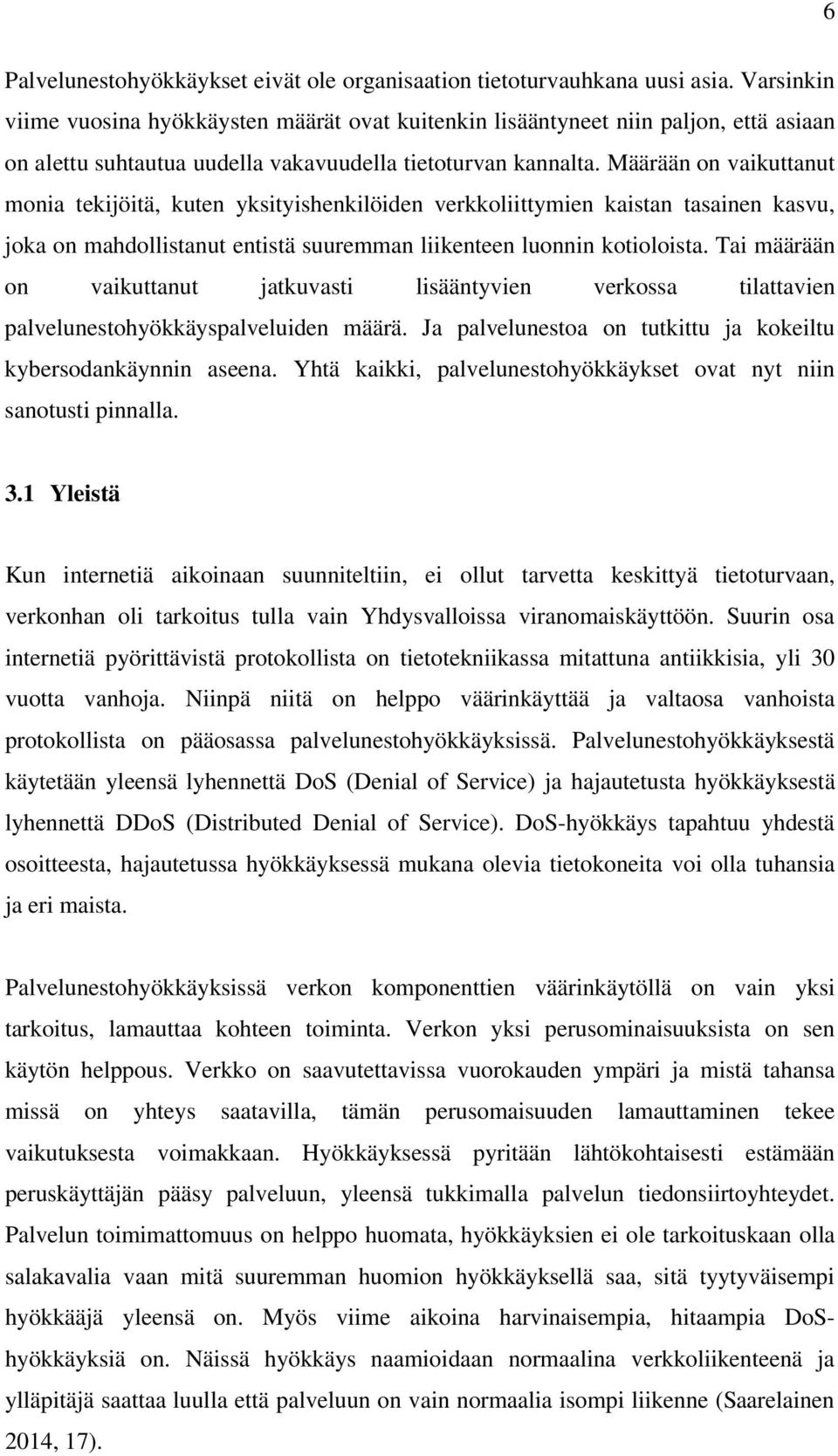 Määrään on vaikuttanut monia tekijöitä, kuten yksityishenkilöiden verkkoliittymien kaistan tasainen kasvu, joka on mahdollistanut entistä suuremman liikenteen luonnin kotioloista.