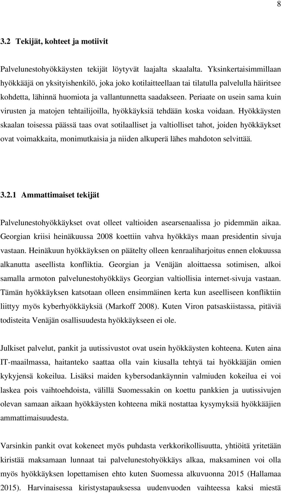 Periaate on usein sama kuin virusten ja matojen tehtailijoilla, hyökkäyksiä tehdään koska voidaan.