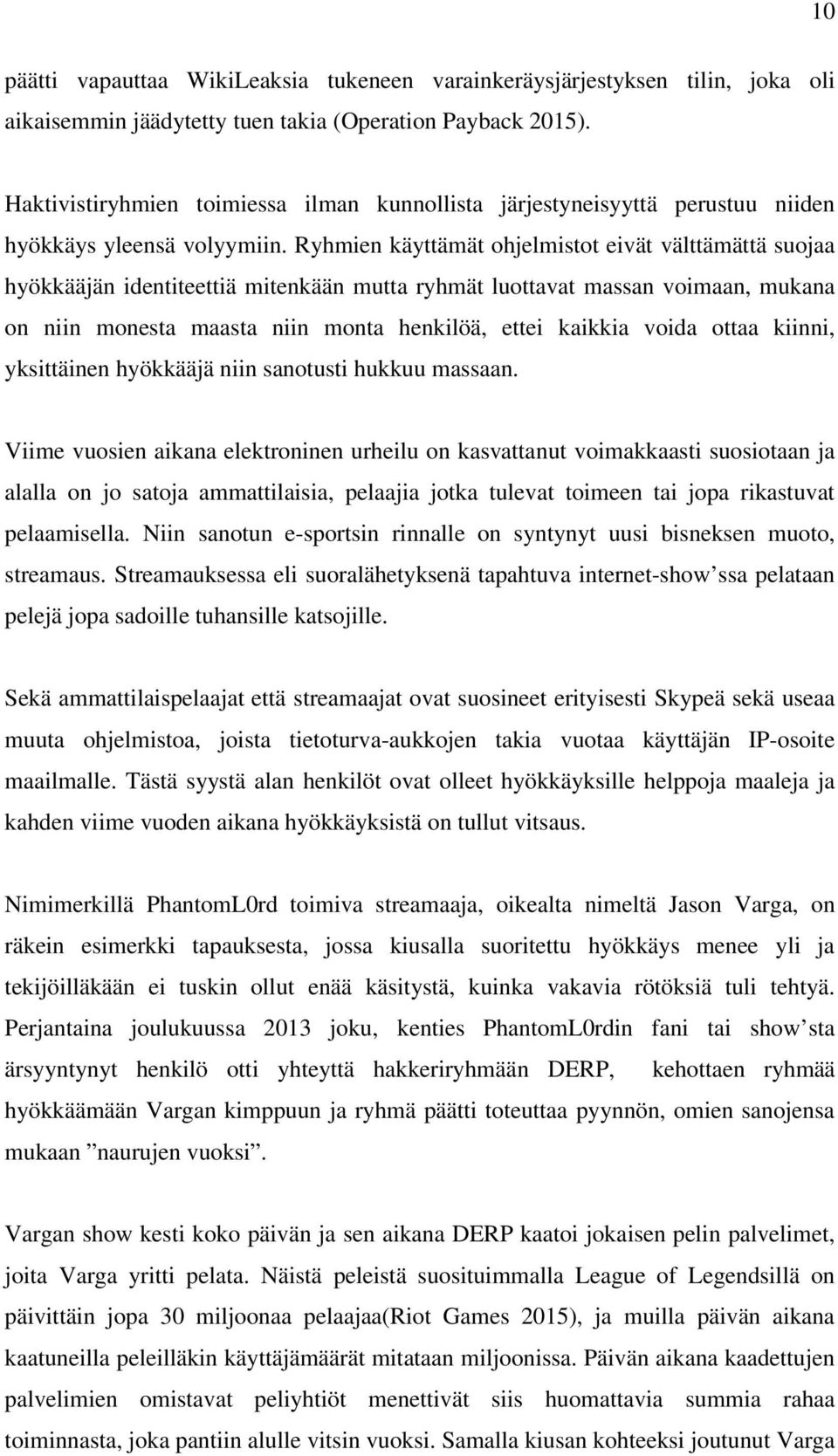 Ryhmien käyttämät ohjelmistot eivät välttämättä suojaa hyökkääjän identiteettiä mitenkään mutta ryhmät luottavat massan voimaan, mukana on niin monesta maasta niin monta henkilöä, ettei kaikkia voida