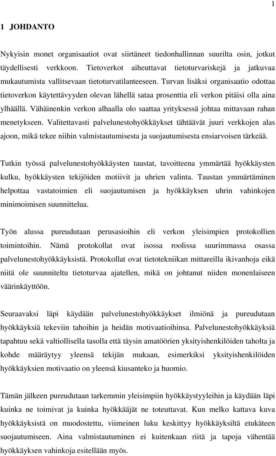 Turvan lisäksi organisaatio odottaa tietoverkon käytettävyyden olevan lähellä sataa prosenttia eli verkon pitäisi olla aina ylhäällä.