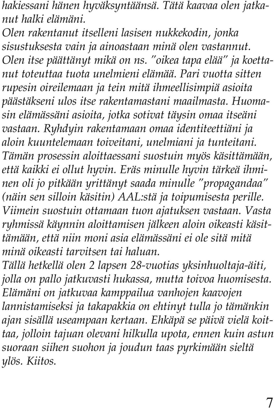 Pari vuotta sitten rupesin oireilemaan ja tein mitä ihmeellisimpiä asioita päästäkseni ulos itse rakentamastani maailmasta. Huomasin elämässäni asioita, jotka sotivat täysin omaa itseäni vastaan.