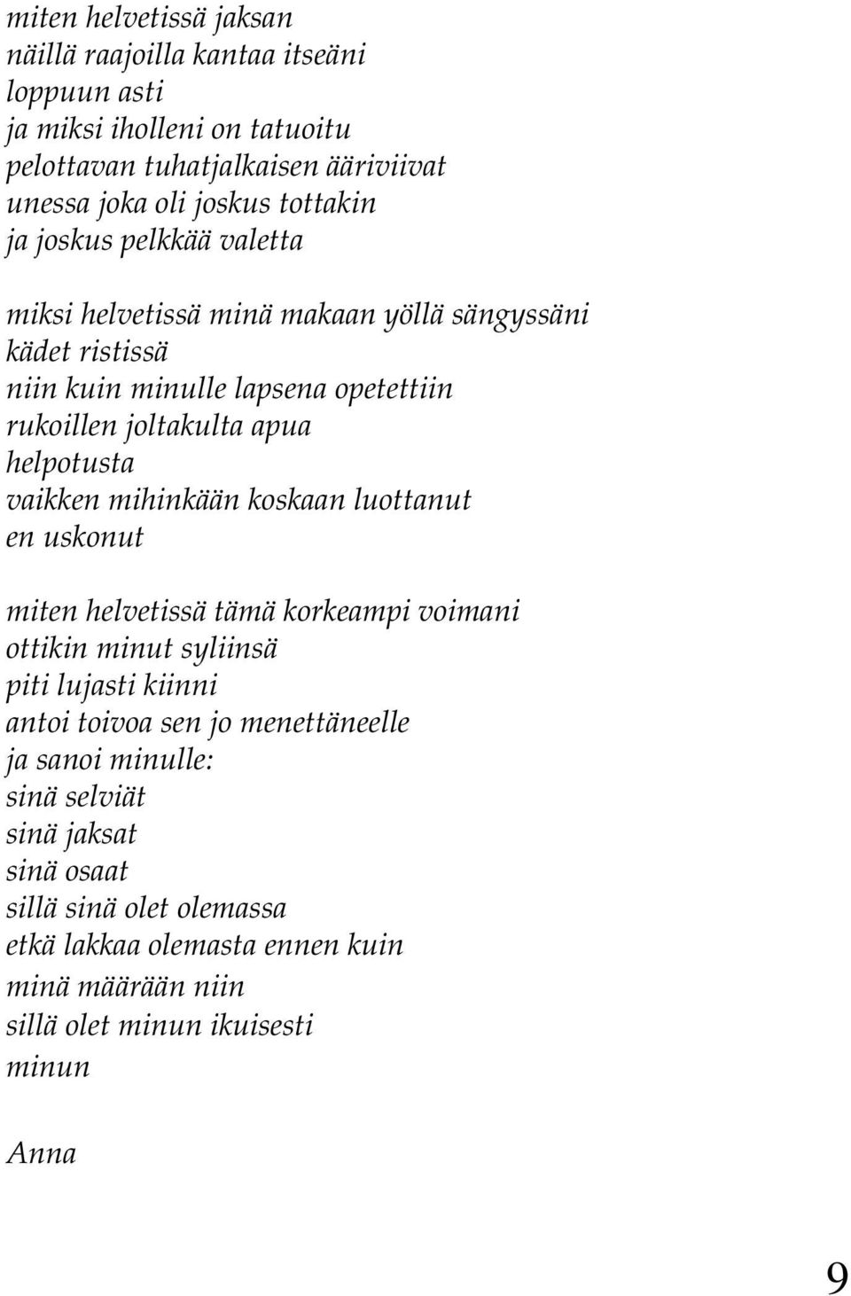 helpotusta vaikken mihinkään koskaan luottanut en uskonut miten helvetissä tämä korkeampi voimani ottikin minut syliinsä piti lujasti kiinni antoi toivoa sen jo