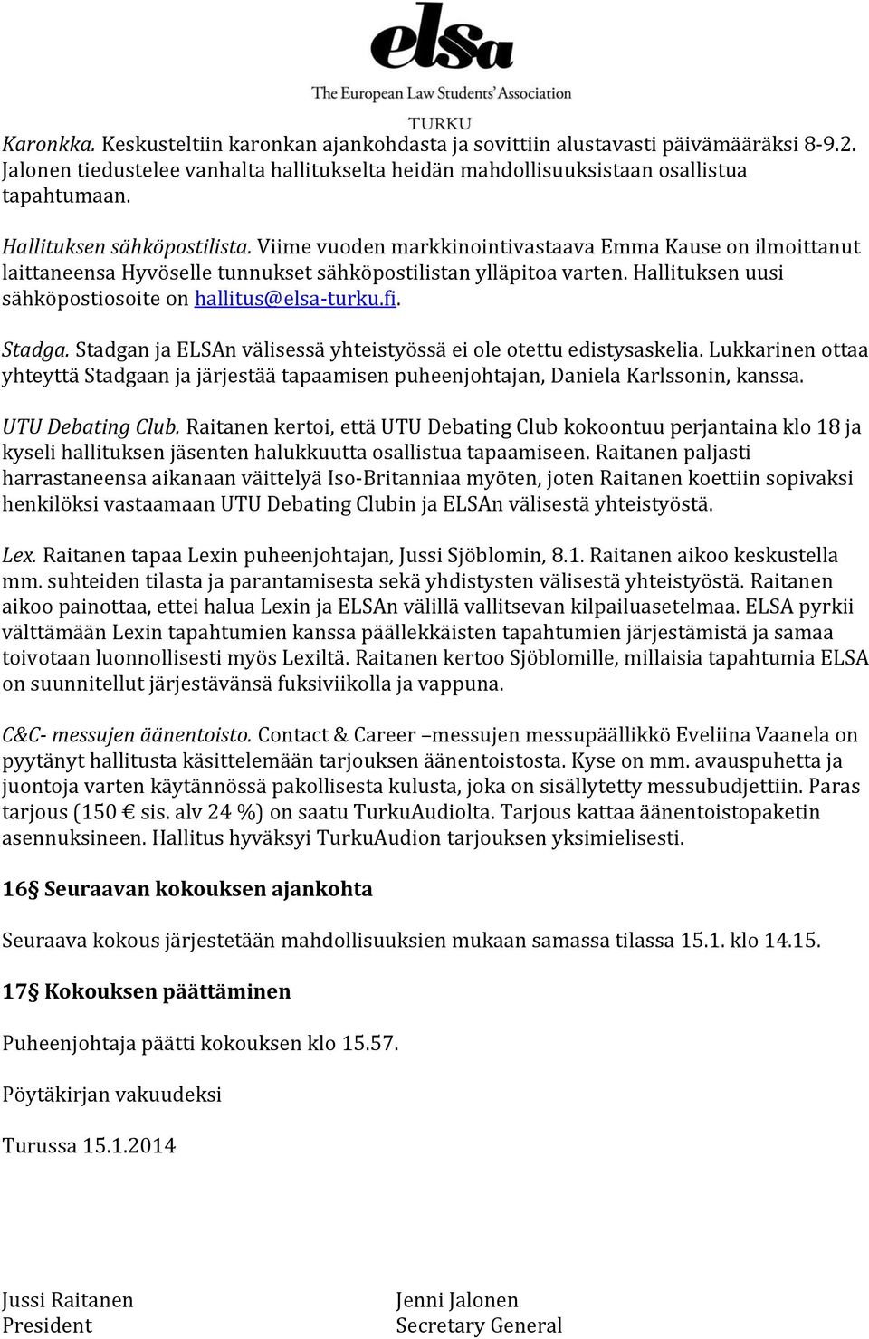 Hallituksen uusi sähköpostiosoite on hallitus@elsa-turku.fi. Stadga. Stadgan ja ELSAn välisessä yhteistyössä ei ole otettu edistysaskelia.