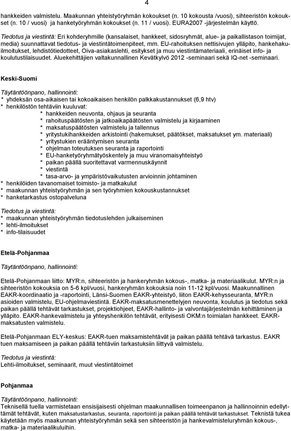 EU-rahoituksen nettisivujen ylläpito, hankehakuilmoitukset, lehdistötiedotteet, Oiva-asiakaslehti, esitykset ja muu viestintämateriaali, erinäiset info- ja koulutustilaisuudet.