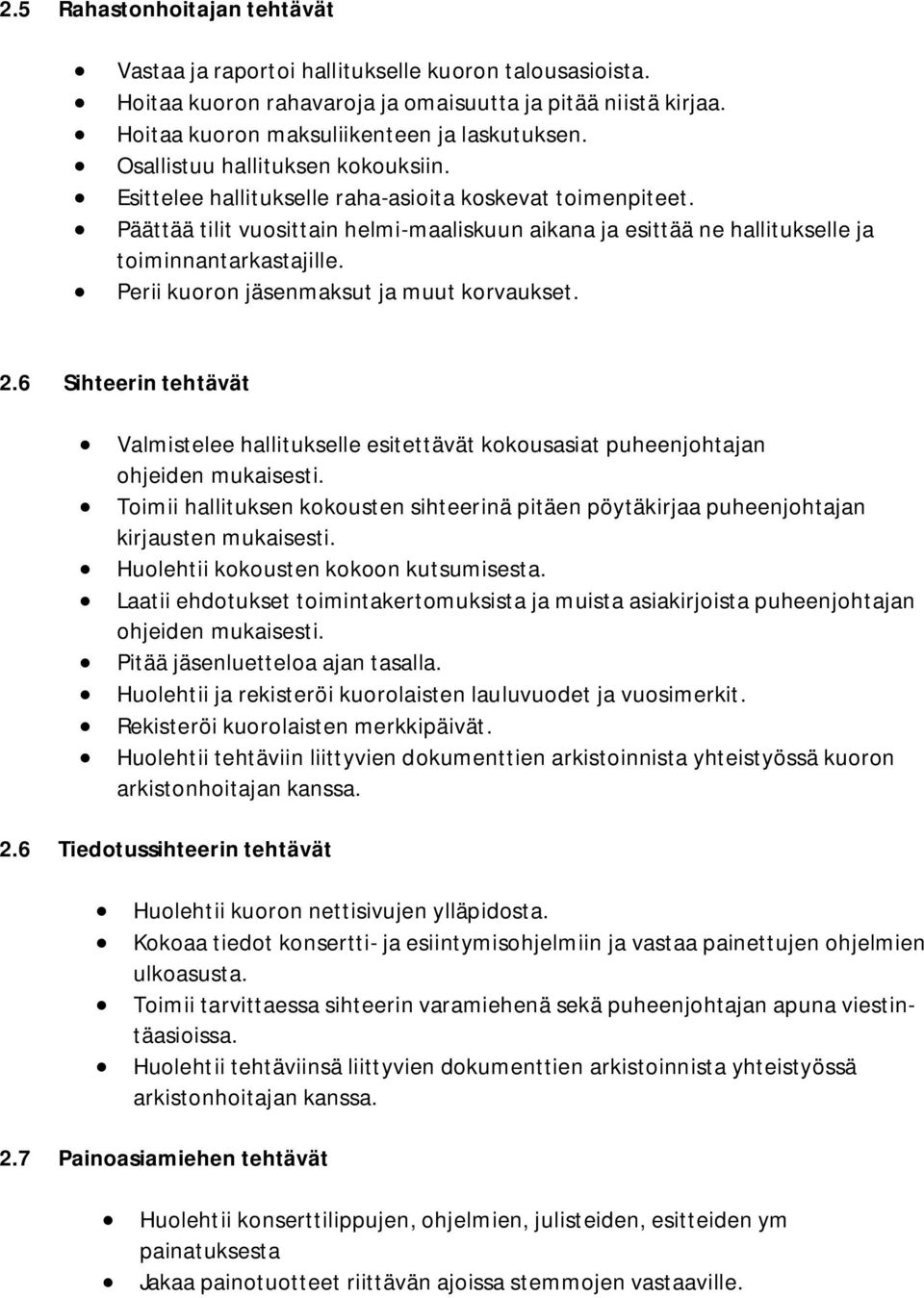 Perii kuoron jäsenmaksut ja muut korvaukset. 2.6 Sihteerin tehtävät Valmistelee hallitukselle esitettävät kokousasiat puheenjohtajan ohjeiden mukaisesti.