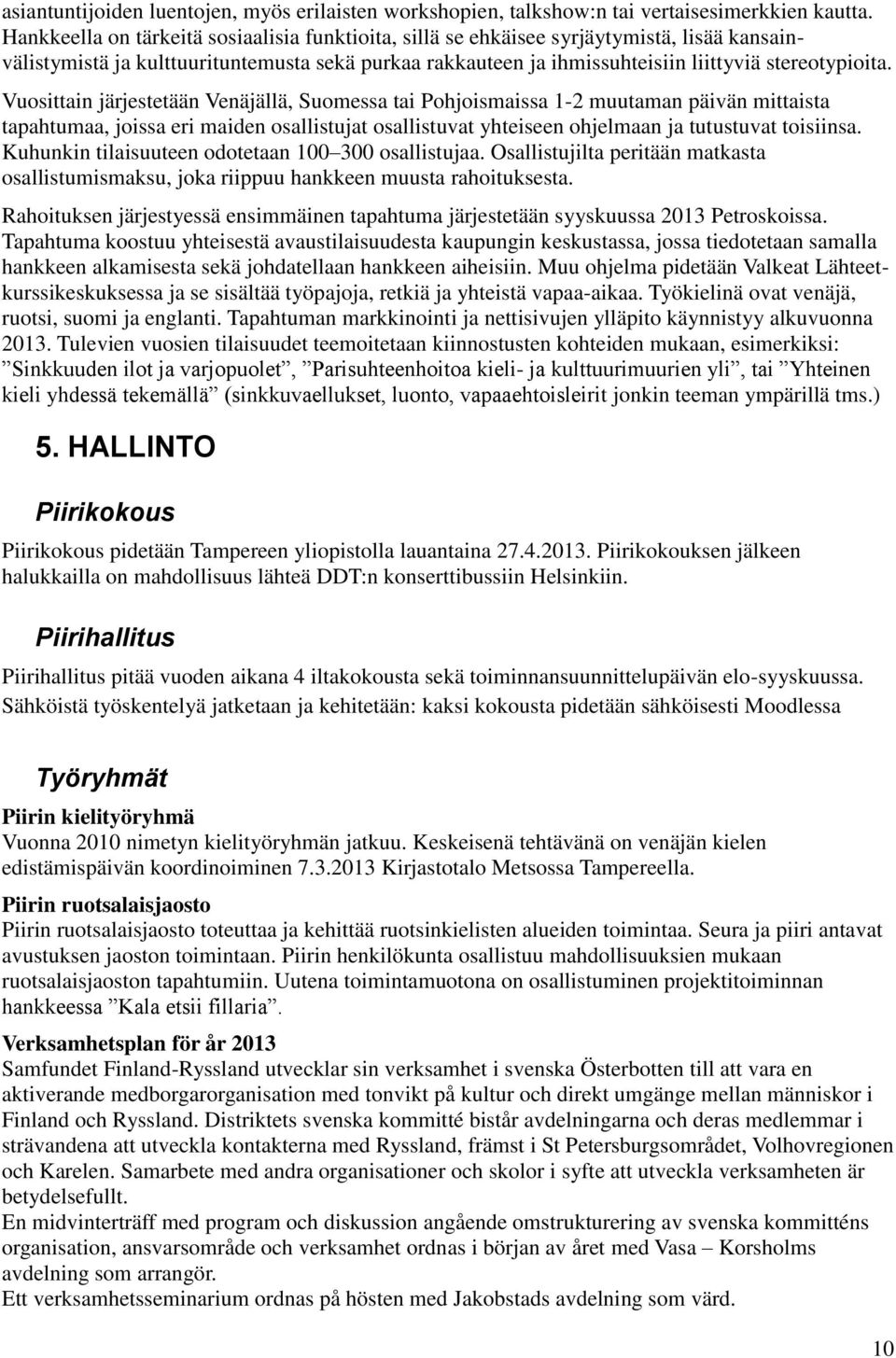 Vuosittain järjestetään Venäjällä, Suomessa tai Pohjoismaissa 1-2 muutaman päivän mittaista tapahtumaa, joissa eri maiden osallistujat osallistuvat yhteiseen ohjelmaan ja tutustuvat toisiinsa.