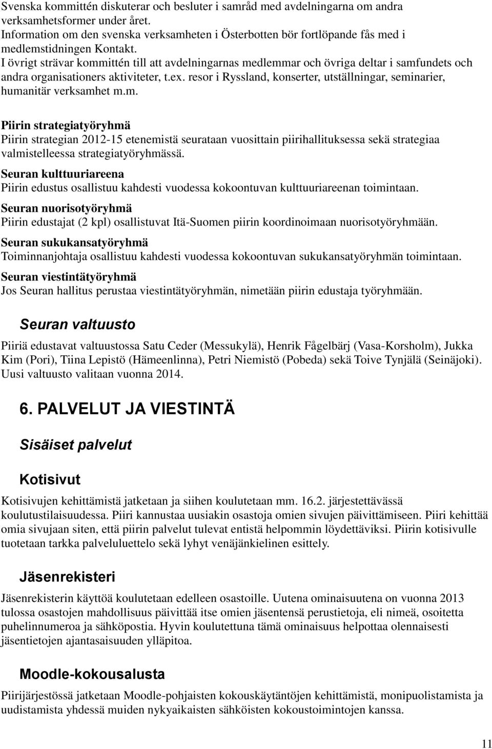 I övrigt strävar kommittén till att avdelningarnas medlemmar och övriga deltar i samfundets och andra organisationers aktiviteter, t.ex.