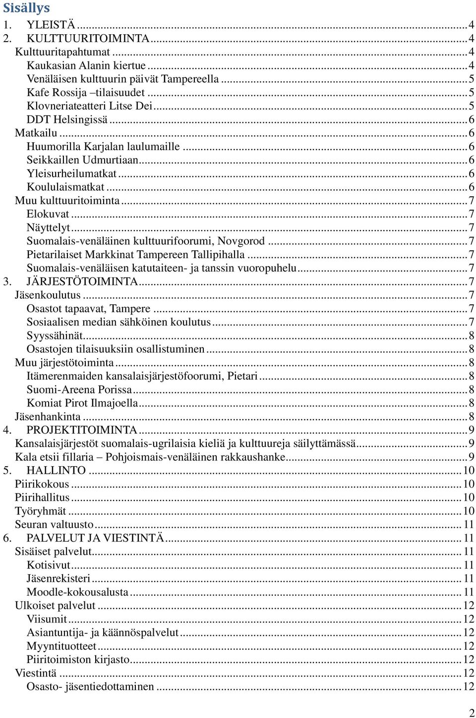 .. 6 Muu kulttuuritoiminta... 7 Elokuvat... 7 Näyttelyt... 7 Suomalais-venäläinen kulttuurifoorumi, Novgorod... 7 Pietarilaiset Markkinat Tampereen Tallipihalla.