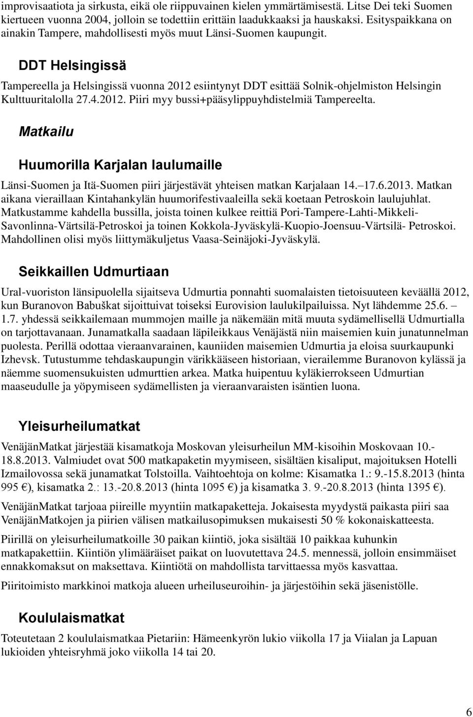 DDT Helsingissä Tampereella ja Helsingissä vuonna 2012 esiintynyt DDT esittää Solnik-ohjelmiston Helsingin Kulttuuritalolla 27.4.2012. Piiri myy bussi+pääsylippuyhdistelmiä Tampereelta.