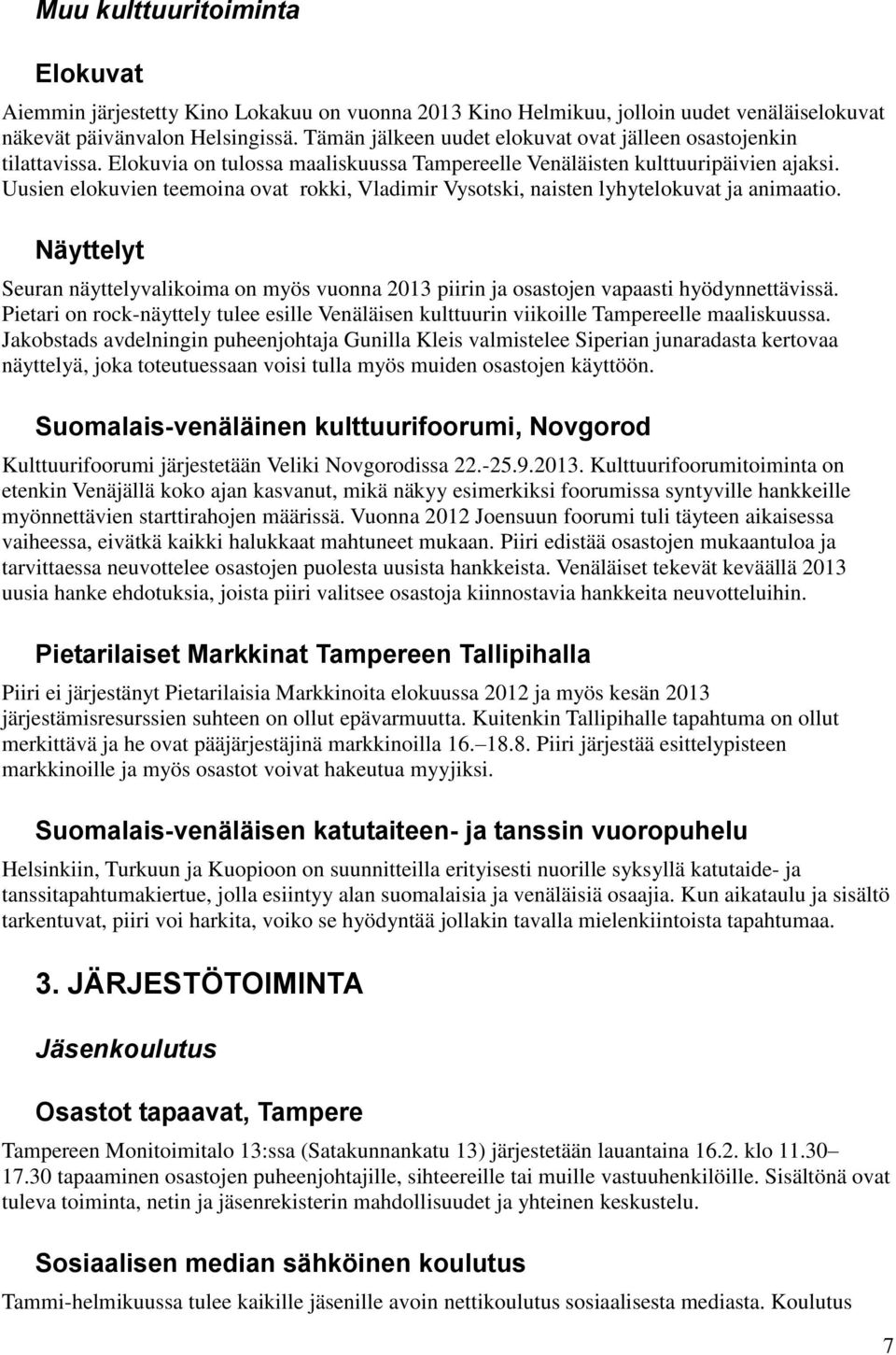 Uusien elokuvien teemoina ovat rokki, Vladimir Vysotski, naisten lyhytelokuvat ja animaatio. Näyttelyt Seuran näyttelyvalikoima on myös vuonna 2013 piirin ja osastojen vapaasti hyödynnettävissä.