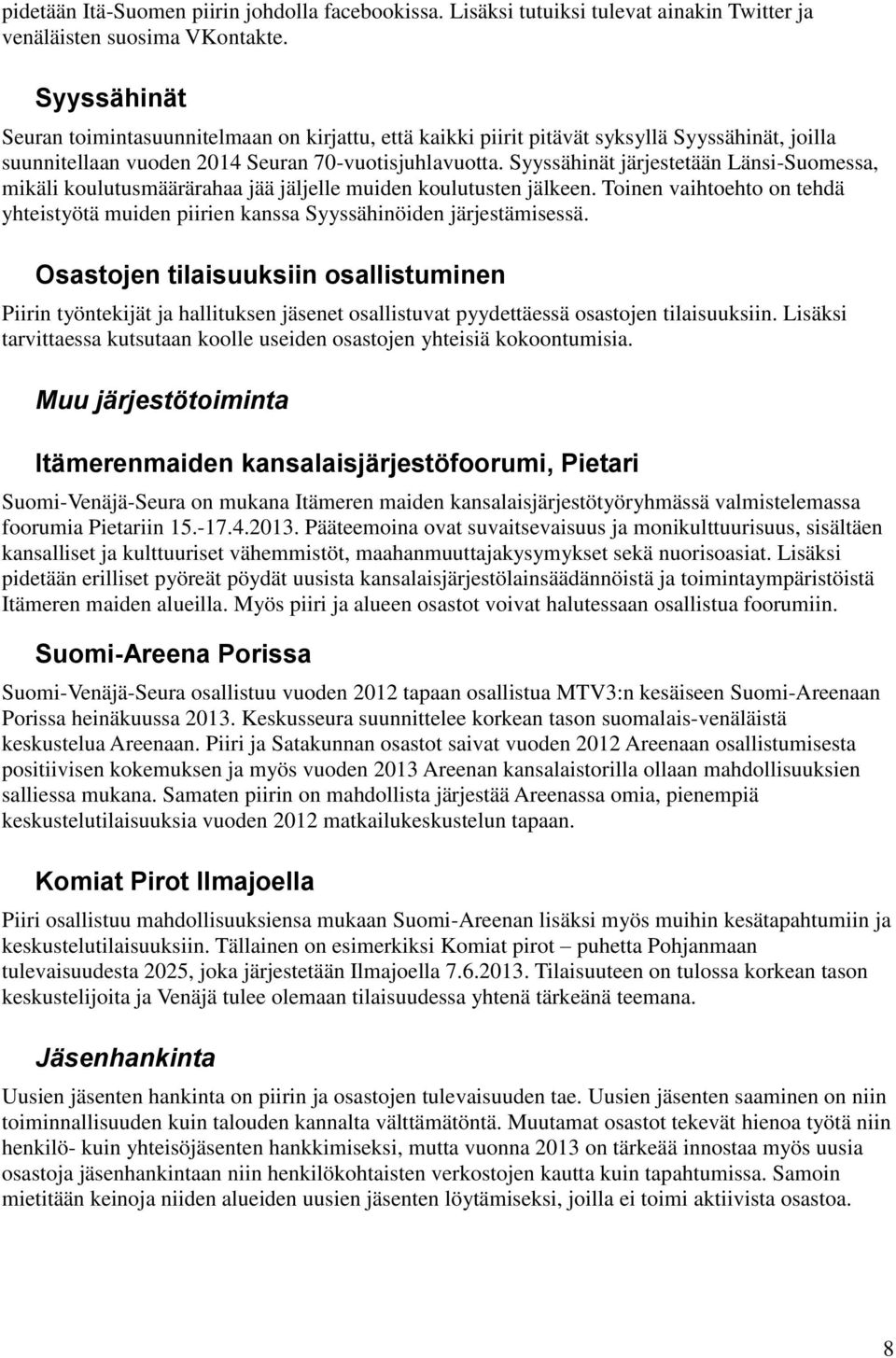Syyssähinät järjestetään Länsi-Suomessa, mikäli koulutusmäärärahaa jää jäljelle muiden koulutusten jälkeen. Toinen vaihtoehto on tehdä yhteistyötä muiden piirien kanssa Syyssähinöiden järjestämisessä.
