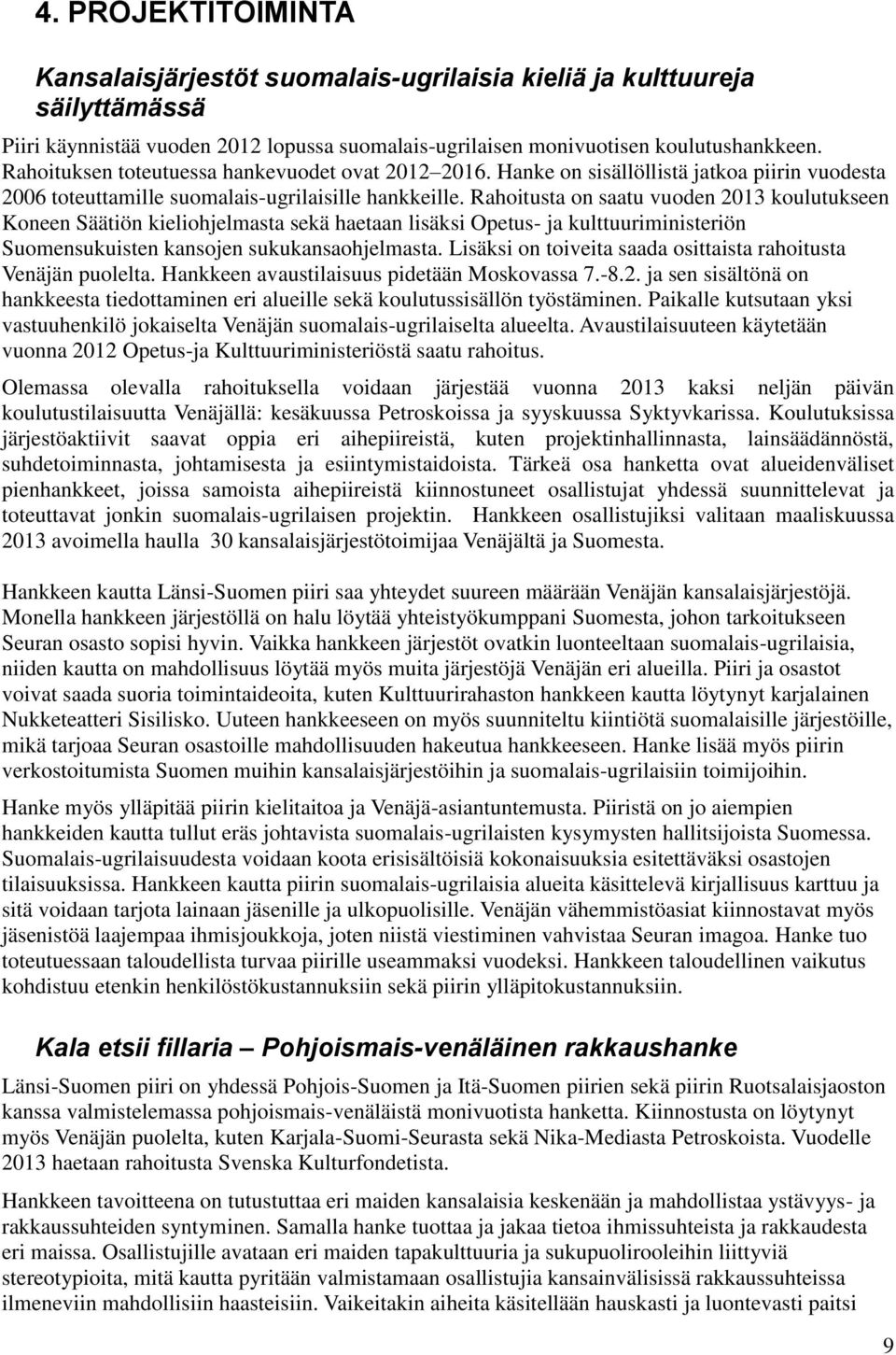 Rahoitusta on saatu vuoden 2013 koulutukseen Koneen Säätiön kieliohjelmasta sekä haetaan lisäksi Opetus- ja kulttuuriministeriön Suomensukuisten kansojen sukukansaohjelmasta.