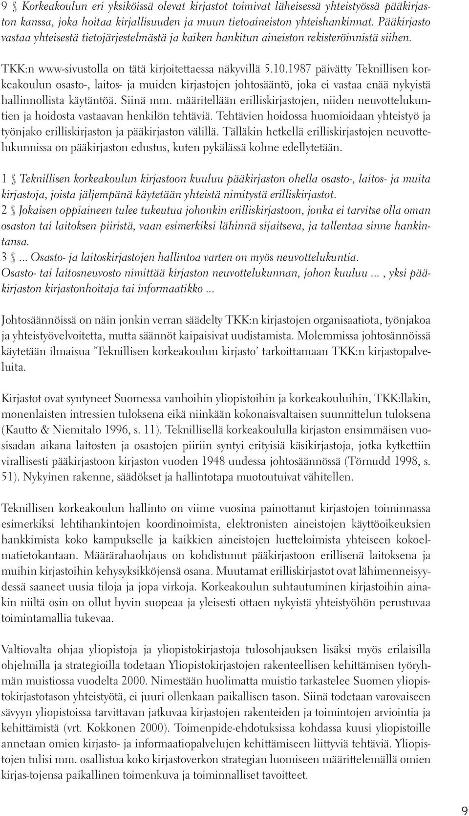 1987 päivätty Teknillisen korkeakoulun osasto-, laitos- ja muiden kirjastojen johtosääntö, joka ei vastaa enää nykyistä hallinnollista käytäntöä. Siinä mm.