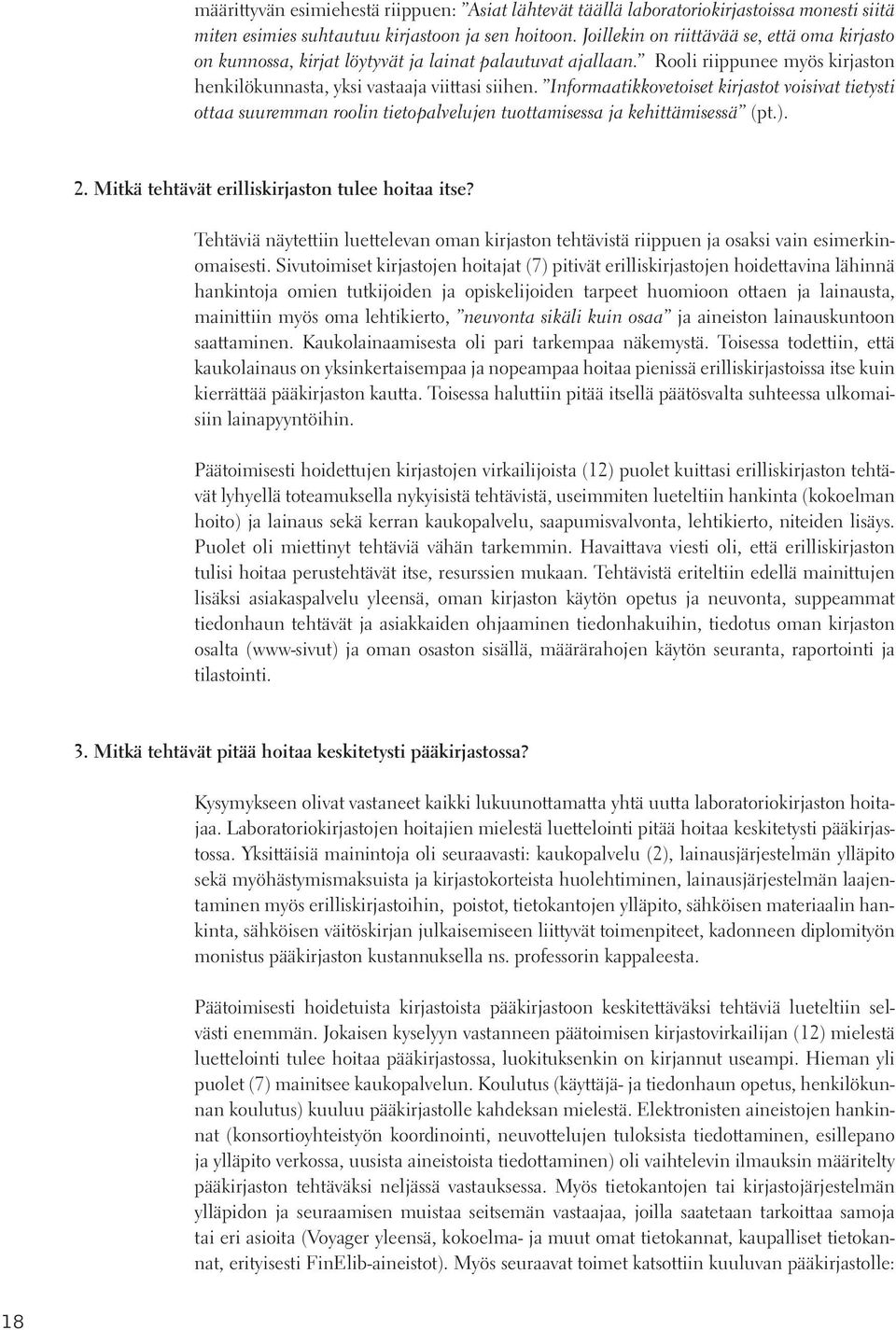 Informaatikkovetoiset kirjastot voisivat tietysti ottaa suuremman roolin tietopalvelujen tuottamisessa ja kehittämisessä (pt.). 2. Mitkä tehtävät erilliskirjaston tulee hoitaa itse?